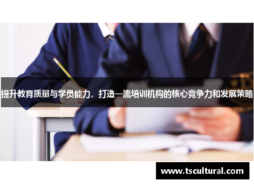 提升教育质量与学员能力，打造一流培训机构的核心竞争力和发展策略