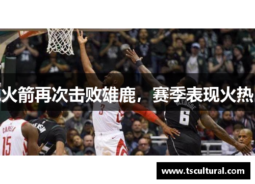 火箭再次击败雄鹿，赛季表现火热