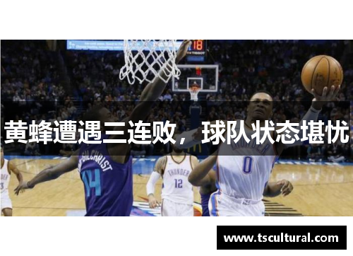 黄蜂遭遇三连败，球队状态堪忧