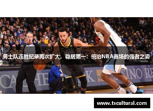 勇士队连胜纪录再次扩大，稳居第一：统治NBA赛场的强者之姿