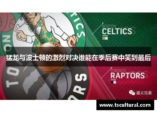 猛龙与波士顿的激烈对决谁能在季后赛中笑到最后