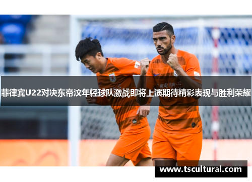 菲律宾U22对决东帝汶年轻球队激战即将上演期待精彩表现与胜利荣耀