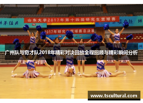 广州队与奇才队2018年精彩对决回放全程回顾与精彩瞬间分析